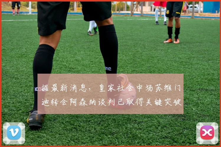 据最新消息，皇家社会中场苏维门迪转会阿森纳谈判已取得关键突破