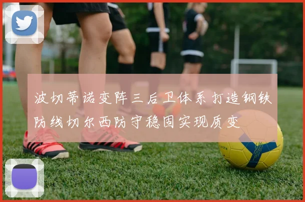 波切蒂诺变阵三后卫体系打造钢铁防线切尔西防守稳固实现质变