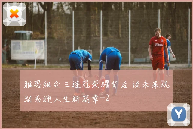 雅思组合三连冠荣耀背后 谈未来规划或迎人生新篇章